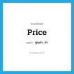 price แปลว่า?, คำศัพท์ภาษาอังกฤษ price แปลว่า คุณค่า, ค่า ประเภท N หมวด N