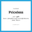 สูงค่า ภาษาอังกฤษ?, คำศัพท์ภาษาอังกฤษ สูงค่า แปลว่า priceless ประเภท ADJ ตัวอย่าง ชุดไทยชุดนี้ช่างงามสูงค่า เหมาะกับผู้มีราศีอย่างท่าน เพิ่มเติม ที่มีค่ามาก หมวด ADJ