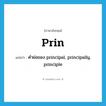 prin แปลว่า?, คำศัพท์ภาษาอังกฤษ prin แปลว่า คำย่อของ principal, principally, principle ประเภท ABBR หมวด ABBR