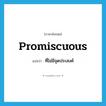 promiscuous แปลว่า?, คำศัพท์ภาษาอังกฤษ promiscuous แปลว่า ที่ไม่มีจุดประสงค์ ประเภท ADJ หมวด ADJ