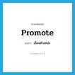 promote แปลว่า?, คำศัพท์ภาษาอังกฤษ promote แปลว่า เลื่อนตำแหน่ง ประเภท VT หมวด VT