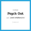 psych out แปลว่า?, คำศัพท์ภาษาอังกฤษ psych out แปลว่า แกล้งบ้า (คำไม่เป็นทางการ) ประเภท PHRV หมวด PHRV