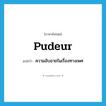 pudeur แปลว่า?, คำศัพท์ภาษาอังกฤษ pudeur แปลว่า ความอับอายในเรื่องทางเพศ ประเภท N หมวด N