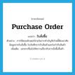 purchase order แปลว่า?, คำศัพท์ภาษาอังกฤษ purchase order แปลว่า ใบสั่งซื้อ ประเภท N ตัวอย่าง การใช้คอมพิวเตอร์ช่วยในการทำบัญชีเจ้าหนี้ต้องอาศัยข้อมูลจากใบสั่งซื้อ ใบบันทึกการรับสินค้าและใบกำกับสินค้า เพิ่มเติม เอกสารที่แจ้งให้ทราบเกี่ยวกับการสั่งซื้อสิ้นค้า หมวด N