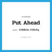 put ahead แปลว่า?, คำศัพท์ภาษาอังกฤษ put ahead แปลว่า ทำให้เติบโต, ทำให้เจริญ ประเภท PHRV หมวด PHRV