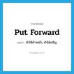 put forward แปลว่า?, คำศัพท์ภาษาอังกฤษ put forward แปลว่า ทำให้ก้าวหน้า, ทำให้เจริญ ประเภท PHRV หมวด PHRV