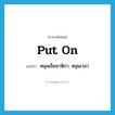 put on แปลว่า?, คำศัพท์ภาษาอังกฤษ put on แปลว่า หมุนเข็มนาฬิกา, หมุนเวลา ประเภท PHRV หมวด PHRV