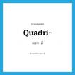 สี่ ภาษาอังกฤษ?, คำศัพท์ภาษาอังกฤษ สี่ แปลว่า quadri- ประเภท PRF หมวด PRF