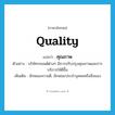 quality แปลว่า?, คำศัพท์ภาษาอังกฤษ quality แปลว่า คุณภาพ ประเภท N ตัวอย่าง บริษัทรถยนต์ต่างๆ มีการปรับปรุงคุณภาพและการบริการให้ดีขึ้น เพิ่มเติม ลักษณะความดี, ลักษณะประจำบุคคลหรือสิ่งของ หมวด N