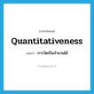 quantitativeness แปลว่า?, คำศัพท์ภาษาอังกฤษ quantitativeness แปลว่า การวัดเป็นจำนวนได้ ประเภท N หมวด N