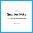 quarter note แปลว่า?, คำศัพท์ภาษาอังกฤษ quarter note แปลว่า เครื่องหมายเสียงหนึ่งในสี่ส่วน ประเภท N หมวด N