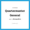 Quartermaster General แปลว่า?, คำศัพท์ภาษาอังกฤษ Quartermaster General แปลว่า เจ้ากรมพลาธิการ ประเภท N หมวด N