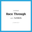 race through แปลว่า?, คำศัพท์ภาษาอังกฤษ race through แปลว่า รีบทำให้สำเร็จ ประเภท PHRV หมวด PHRV