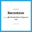 raconteur แปลว่า?, คำศัพท์ภาษาอังกฤษ raconteur แปลว่า ผู้ที่เล่าเรื่องหรือเกร็ดต่างๆ ได้สนุกและน่าสนใจ ประเภท N หมวด N