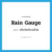 rain gauge แปลว่า?, คำศัพท์ภาษาอังกฤษ rain gauge แปลว่า เครื่องวัดปริมาณน้ำฝน ประเภท N หมวด N