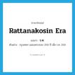 Rattanakosin era แปลว่า?, คำศัพท์ภาษาอังกฤษ Rattanakosin era แปลว่า ร.ศ. ประเภท N ตัวอย่าง กรุงเทพฯ ฉลองครบรอบ 200 ปี เมื่อ ร.ศ. 200 หมวด N