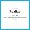 realize แปลว่า?, คำศัพท์ภาษาอังกฤษ realize แปลว่า รู้ซึ้ง ประเภท V ตัวอย่าง ผมได้รู้ซึ้งถึงอุปสรรคขวากหนามนานัปการที่รออยู่เบื้องหน้า หมวด V