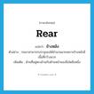 ข้างหลัง ภาษาอังกฤษ?, คำศัพท์ภาษาอังกฤษ ข้างหลัง แปลว่า rear ประเภท N ตัวอย่าง รถเขาสามารถบรรจุของได้จำนวนมากเพราะข้างหลังมีเนื้อที่กว้างมาก เพิ่มเติม ด้านที่อยู่ตรงข้ามกับด้านหน้าของสิ่งใดสิ่งหนึ่ง หมวด N