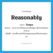 มีเหตุผล ภาษาอังกฤษ?, คำศัพท์ภาษาอังกฤษ มีเหตุผล แปลว่า reasonably ประเภท ADV ตัวอย่าง พวกเราควรแก้ปัญหาอย่างมีเหตุผล เพื่อประโยชน์ของส่วนรวม เพิ่มเติม อย่างมีความเข้าใจในเหตุและผลของเรื่องอย่างเหมาะสม หมวด ADV