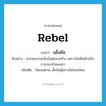 rebel แปลว่า?, คำศัพท์ภาษาอังกฤษ rebel แปลว่า แข็งข้อ ประเภท V ตัวอย่าง พวกคนงานแข็งข้อต่อนายจ้าง เพราะไม่เห็นด้วยกับการกระทำของเขา เพิ่มเติม ไม่ยอมตาม, ตั้งข้อสู้อย่างไม่อ่อนน้อม หมวด V