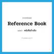 reference book แปลว่า?, คำศัพท์ภาษาอังกฤษ reference book แปลว่า หนังสืออ้างอิง ประเภท N หมวด N