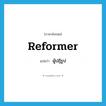 reformer แปลว่า?, คำศัพท์ภาษาอังกฤษ reformer แปลว่า ผู้ปฏิรูป ประเภท N หมวด N