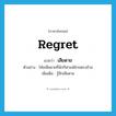 เสียดาย ภาษาอังกฤษ?, คำศัพท์ภาษาอังกฤษ เสียดาย แปลว่า regret ประเภท V ตัวอย่าง โค้ชเสียดายที่นักกีฬาแพ้ฝ่ายตรงข้าม เพิ่มเติม รู้สึกเสียดาย หมวด V