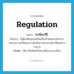 regulation แปลว่า?, คำศัพท์ภาษาอังกฤษ regulation แปลว่า ระเบียบวิธี ประเภท N ตัวอย่าง รัฐต้องใช้กฎมายเป็นเครื่องกำหนดระเบียบการปกครอง และเป็นแนวทางดำเนินการตามระเบียบวิธีของทางราชการ เพิ่มเติม วิธีการซึ่งจัดทำไว้อย่างเป็นระบบระเบียบ หมวด N