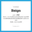 reign แปลว่า?, คำศัพท์ภาษาอังกฤษ reign แปลว่า ถวัลย์ ประเภท V ตัวอย่าง พระบาทสมเด็จพระพุทธยอดฟ้าจุฬาโลก ปฐมกษัตริย์ราชวงศ์จักรีเสด็จเถลิงถวัลย์ราชสมบัติเมื่อวันที่ 6 เมษายน พ.ศ. 2325 เพิ่มเติม ครอง (ราชสมบัติ) หมวด V