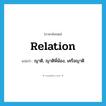 relation แปลว่า?, คำศัพท์ภาษาอังกฤษ relation แปลว่า ญาติ, ญาติพี่น้อง, เครือญาติ ประเภท N หมวด N