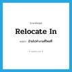 relocate in แปลว่า?, คำศัพท์ภาษาอังกฤษ relocate in แปลว่า ย้ายไปทำงานที่ใหม่ที่ ประเภท PHRV หมวด PHRV