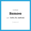 remove แปลว่า?, คำศัพท์ภาษาอังกฤษ remove แปลว่า โยกย้าย, ย้าย, ปลดตำแหน่ง ประเภท VT หมวด VT