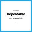 repeatable แปลว่า?, คำศัพท์ภาษาอังกฤษ repeatable แปลว่า สุภาพและไม่ก้าวร้าว ประเภท ADJ หมวด ADJ