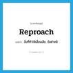 reproach แปลว่า?, คำศัพท์ภาษาอังกฤษ reproach แปลว่า สิ่งที่ทำให้เสื่อมเสีย, ข้อตำหนิ ประเภท N หมวด N