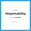 respectability แปลว่า?, คำศัพท์ภาษาอังกฤษ respectability แปลว่า ความน่านับถือ ประเภท N หมวด N