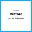 restore แปลว่า?, คำศัพท์ภาษาอังกฤษ restore แปลว่า ฟื้นฟู, ทำให้กลับแข็งแรง ประเภท VT หมวด VT