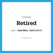 retired แปลว่า?, คำศัพท์ภาษาอังกฤษ retired แปลว่า ปลดเกษียณ, ปลดประจำการ ประเภท ADJ หมวด ADJ