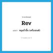 rev แปลว่า?, คำศัพท์ภาษาอังกฤษ rev แปลว่า หมุนเร็วขึ้น (เครื่องยนต์) ประเภท VI หมวด VI