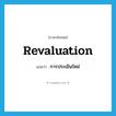 revaluation แปลว่า?, คำศัพท์ภาษาอังกฤษ revaluation แปลว่า การประเมินใหม่ ประเภท N หมวด N