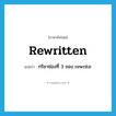 rewritten แปลว่า?, คำศัพท์ภาษาอังกฤษ rewritten แปลว่า กริยาช่องที่ 3 ของ rewrite ประเภท VI หมวด VI