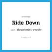 ride down แปลว่า?, คำศัพท์ภาษาอังกฤษ ride down แปลว่า ใช้งานอย่างหนัก / นาน (ม้า) ประเภท PHRV หมวด PHRV