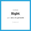 right แปลว่า?, คำศัพท์ภาษาอังกฤษ right แปลว่า เหมาะ, ควร, ถูกกาละเทศะ ประเภท ADJ หมวด ADJ