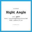 right angle แปลว่า?, คำศัพท์ภาษาอังกฤษ right angle แปลว่า มุมฉาก ประเภท N ตัวอย่าง แกนของโลกไม่ได้ตั้งเป็นมุมฉากกับแสงอาทิตย์ เพิ่มเติม มุมที่มีขนาด 90 องศา หมวด N