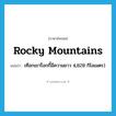 Rocky Mountains แปลว่า?, คำศัพท์ภาษาอังกฤษ Rocky Mountains แปลว่า เทือกเขาร็อกกี้มีความยาว 4,828 กิโลเมตร) ประเภท N หมวด N