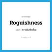 roguishness แปลว่า?, คำศัพท์ภาษาอังกฤษ roguishness แปลว่า ความมีเล่ห์เหลี่ยม ประเภท N หมวด N