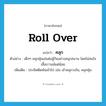 คลุก ภาษาอังกฤษ?, คำศัพท์ภาษาอังกฤษ คลุก แปลว่า roll over ประเภท V ตัวอย่าง เด็กๆ คลุกฝุ่นเล่นต่อสู้กันอย่างสนุกสนาน โดยไม่สนใจเสื้อขาวแม้แต่น้อย เพิ่มเติม ประชิดติดพันเข้าไป เช่น เข้าคลุกวงใน, คลุกฝุ่น หมวด V