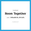 room together แปลว่า?, คำศัพท์ภาษาอังกฤษ room together แปลว่า พักห้องเดียวกัน, พักร่วมกัน ประเภท PHRV หมวด PHRV