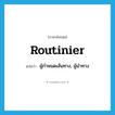 routinier แปลว่า?, คำศัพท์ภาษาอังกฤษ routinier แปลว่า ผู้กำหนดเส้นทาง, ผู้นำทาง ประเภท N หมวด N