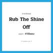 ทำให้ลดลง ภาษาอังกฤษ?, คำศัพท์ภาษาอังกฤษ ทำให้ลดลง แปลว่า rub the shine off ประเภท PHRV หมวด PHRV