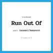 run out of แปลว่า?, คำศัพท์ภาษาอังกฤษ run out of แปลว่า (ของเหลว) ไหลออกจาก ประเภท PHRV หมวด PHRV